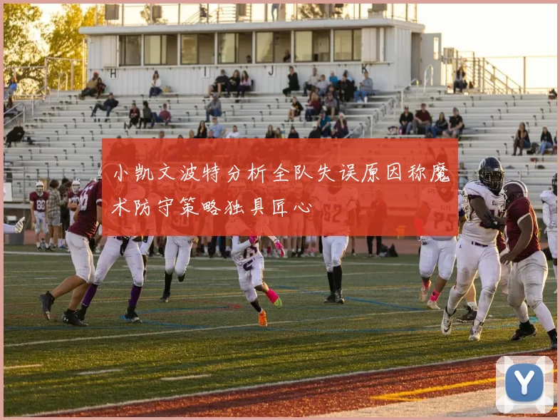 小凯文波特分析全队失误原因称魔术防守策略独具匠心