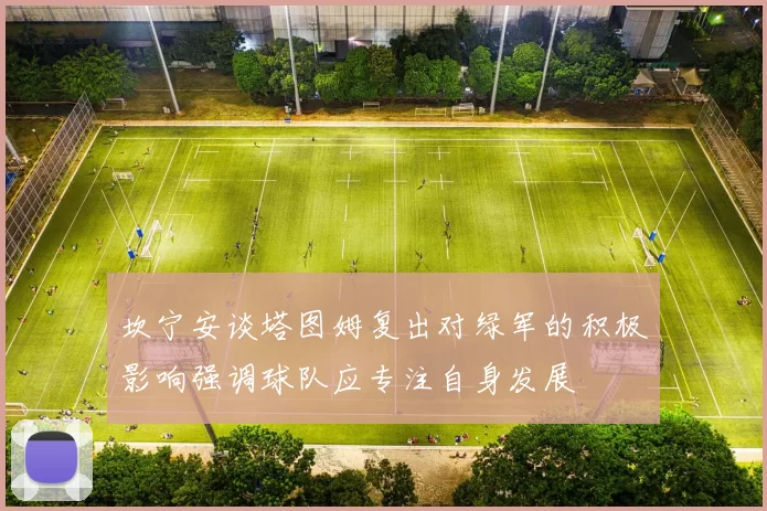 坎宁安谈塔图姆复出对绿军的积极影响强调球队应专注自身发展