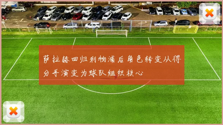 萨拉赫回归利物浦后角色转变从得分手演变为球队组织核心